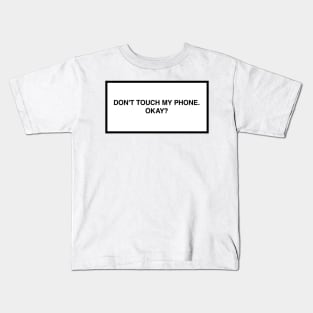 Don't touch my phone. Okay? Kids T-Shirt